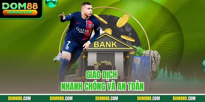 Giao dịch nhanh chóng và an toàn