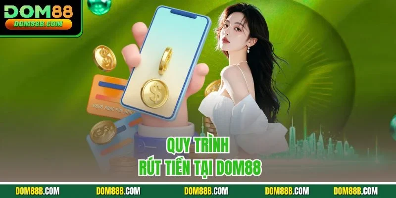 Quy trình rút tiền tại Dom88