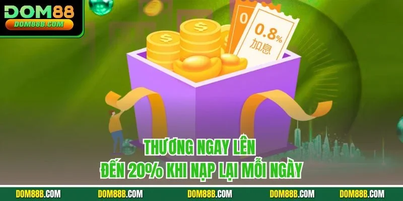 Thương ngay lên đến 20% khi nạp lại mỗi ngày