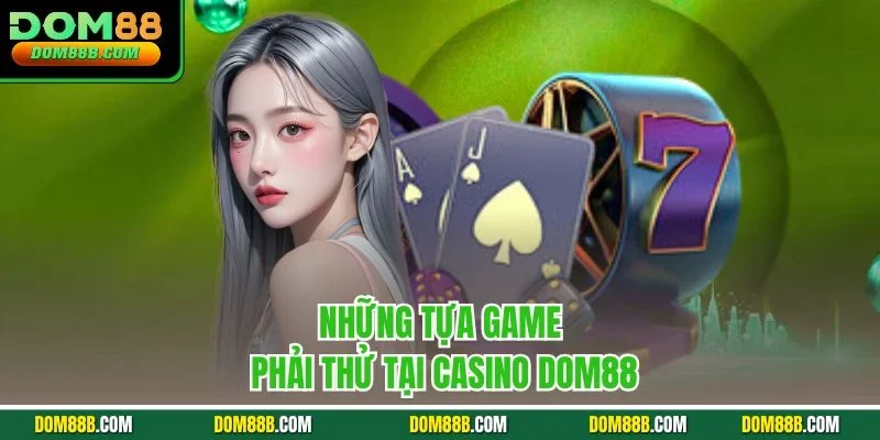 Những tựa game phải thử tại Casino Dom88